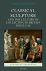 Classical Sculpture and the Culture of Collecting in Britain since 1760 - Book