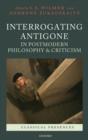 Interrogating Antigone in Postmodern Philosophy and Criticism - Book