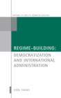 Regime-Building : Democratization and International Administration - Book