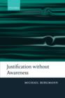 Justification without Awareness : A Defense of Epistemic Externalism - Book
