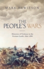 The People's Wars : Histories of Violence in the German Lands, 1820-1888 - Book