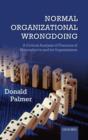 Normal Organizational Wrongdoing : A Critical Analysis of Theories of Misconduct in and by Organizations - Book