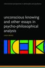 Unconscious Knowing and Other Essays in Psycho-Philosophical Analysis - Book