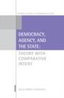 Democracy, Agency, and the State : Theory with Comparative Intent - Book