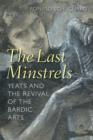 The Last Minstrels : Yeats and the Revival of the Bardic Arts - Book