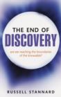 The End of Discovery : Are We Approaching the Boundaries of the Knowable? - Book