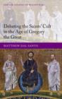 Debating the Saints' Cults in the Age of Gregory the Great - Book