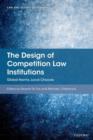 The Design of Competition Law Institutions : Global Norms, Local Choices - Book