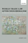 World Trade Law after Neoliberalism : Reimagining the Global Economic Order - Book