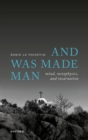 And Was Made Man : Mind, Metaphysics, and Incarnation - Book