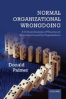 Normal Organizational Wrongdoing : A Critical Analysis of Theories of Misconduct in and by Organizations - Book