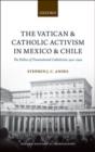 The Vatican and Catholic Activism in Mexico and Chile : The Politics of Transnational Catholicism, 1920-1940 - Book