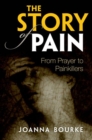 The Story of Pain : From Prayer to Painkillers - Book