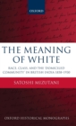 The Meaning of White : Race, Class, and the 'Domiciled Community' in British India 1858-1930 - Book