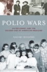Polio Wars : Sister Kenny and the Golden Age of American Medicine - eBook