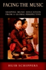Facing the Music : Shaping Music Education from a Global Perspective - eBook