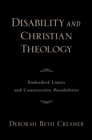 Disability and Christian Theology Embodied Limits and Constructive Possibilities - eBook