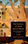 The Politics of Child Sexual Abuse : Emotion, Social Movements, and the State - eBook