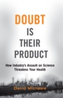 Doubt is Their Product : How Industry's Assault on Science Threatens Your Health - eBook