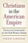 Christians in the American Empire : Faith and Citizenship in the New World Order - eBook