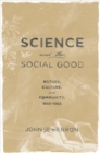 Science and the Social Good : Nature, Culture, and Community, 1865-1965 - eBook