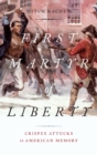 First Martyr of Liberty : Crispus Attucks in American Memory - Book