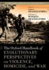 The Oxford Handbook of Evolutionary Perspectives on Violence, Homicide, and War - Book