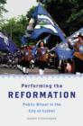 Performing the Reformation : Public Ritual in the City of Luther - Book