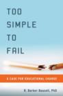 Too Simple to Fail : A Case for Educational Change - Book