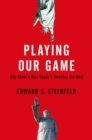 Playing Our Game : Why China's Rise Doesn't Threaten the West - eBook