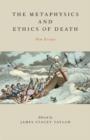 The Metaphysics and Ethics of Death : New Essays - Book
