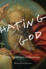Hating God : The Untold Story of Misotheism - Book
