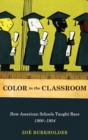 Color in the Classroom : How American Schools Taught Race, 1900-1954 - Book
