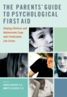 The Parents' Guide to Psychological First Aid : Helping Children and Adolescents Cope with Predictable Life Crises - eBook