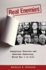 Real Enemies : Conspiracy Theories and American Democracy, World War I to 9/11 - Book