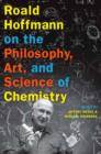 Roald Hoffmann on the Philosophy, Art, and Science of Chemistry - Book