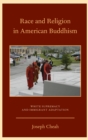 Race and Religion in American Buddhism : White Supremacy and Immigrant Adaptation - Book