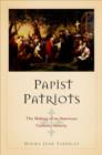 Papist Patriots : The Making of an American Catholic Identity - Book
