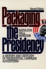 Packaging The Presidency : A History and Criticism of Presidential Campaign Advertising - eBook