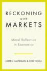 Reckoning With Markets : The Role of Moral Reflection in Economics - Book