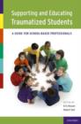 Supporting and Educating Traumatized Students : A Guide for School-Based Professionals - Book