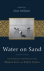 Water on Sand : Environmental Histories of the Middle East and North Africa - Book