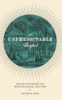 An Unpredictable Gospel : American Evangelicals and World Christianity, 1812-1920 - Book