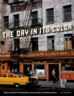 The Day in Its Color : Charles Cushman's Photographic Journey Through a Vanishing America - eBook