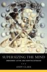 Supersizing the Mind : Embodiment, Action, and Cognitive Extension - Book