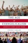 The Age of Evangelicalism : America's Born-Again Years - eBook