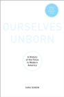 Ourselves Unborn : A History of the Fetus in Modern America - eBook