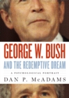 George W. Bush and the Redemptive Dream : A Psychological Portrait - eBook