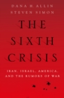 The Sixth Crisis : Iran, Israel, America, and the Rumors of War - eBook