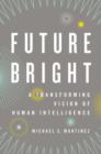 Future Bright : A Transforming Vision of Human Intelligence - Book